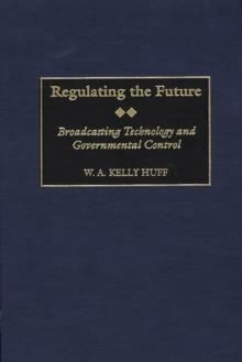 Regulating the Future : Broadcasting Technology and Governmental Control