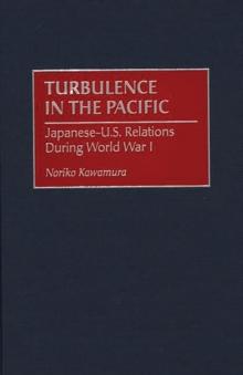 Turbulence in the Pacific : Japanese-U.S. Relations During World War I