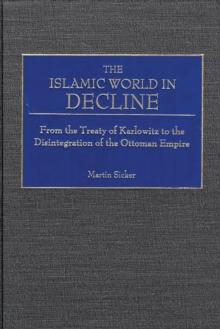 The Islamic World in Decline : From the Treaty of Karlowitz to the Disintegration of the Ottoman Empire