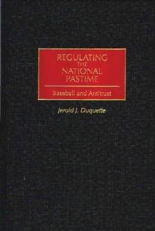 Regulating the National Pastime : Baseball and Antitrust