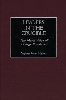 Leaders in the Crucible : The Moral Voice of College Presidents