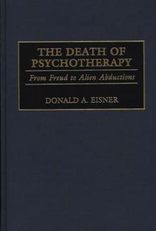 The Death of Psychotherapy : From Freud to Alien Abductions