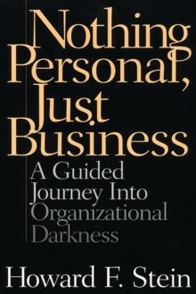 Nothing Personal, Just Business : A Guided Journey into Organizational Darkness