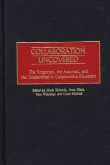 Collaboration Uncovered : The Forgotten, the Assumed, and the Unexamined in Collaborative Education