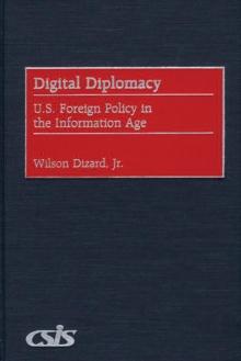 Digital Diplomacy : U.S. Foreign Policy in the Information Age