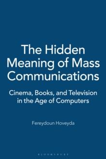 The Hidden Meaning of Mass Communications : Cinema, Books, and Television in the Age of Computers