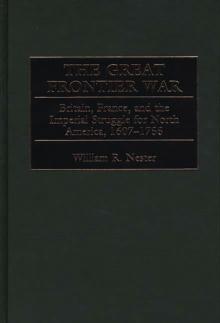 The Great Frontier War : Britain, France, and the Imperial Struggle for North America, 1607-1755