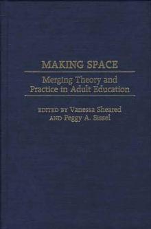 Making Space : Merging Theory and Practice in Adult Education