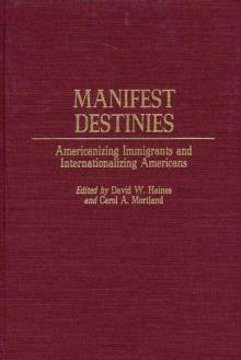 Manifest Destinies : Americanizing Immigrants and Internationalizing Americans