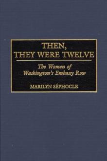 Then, They Were Twelve : The Women of Washington's Embassy Row