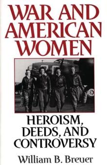 War and American Women : Heroism, Deeds, and Controversy