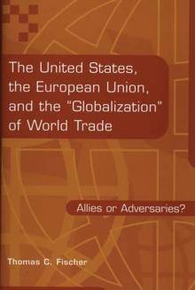 The United States, the European Union, and the Globalization of World Trade : Allies or Adversaries?