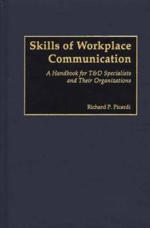 Skills of Workplace Communication : A Handbook for T&D Specialists and Their Organizations