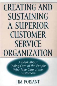 Creating and Sustaining a Superior Customer Service Organization : A Book about Taking Care of the People Who Take Care of the Customers