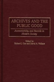 Archives and the Public Good : Accountability and Records in Modern Society