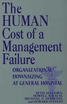 The Human Cost of a Management Failure : Organizational Downsizing at General Hospital