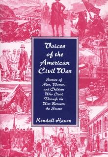 Voices of the American Civil War : Stories of Men, Women, and Children Who Lived Through the War Between the States