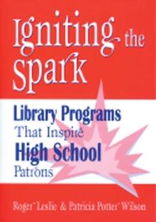 Igniting the Spark : Library Programs That Inspire High School Patrons