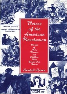 Voices of the American Revolution : Stories of Men, Women, and Children Who Forged Our Nation