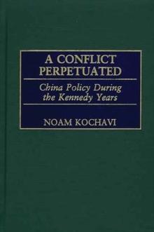 A Conflict Perpetuated : China Policy During the Kennedy Years