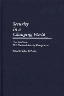 Security in a Changing World : Case Studies in U.S. National Security Management