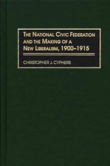 The National Civic Federation and the Making of a New Liberalism, 1900-1915