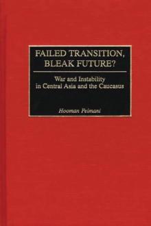 Failed Transition, Bleak Future? : War and Instability in Central Asia and the Caucasus