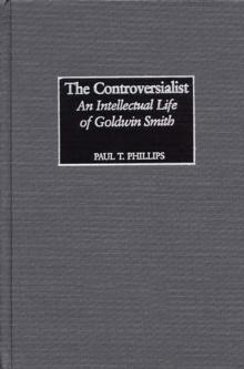 The Controversialist : An Intellectual Life of Goldwin Smith