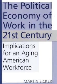 The Political Economy of Work in the 21st Century : Implications for an Aging American Workforce