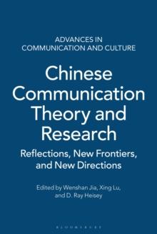 Chinese Communication Theory and Research : Reflections, New Frontiers, and New Directions