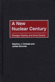 A New Nuclear Century : Strategic Stability and Arms Control