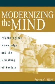 Modernizing the Mind : Psychological Knowledge and the Remaking of Society