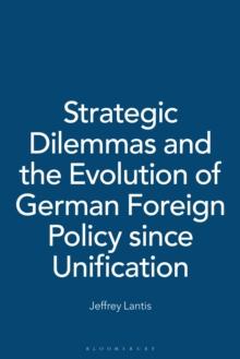 Strategic Dilemmas and the Evolution of German Foreign Policy since Unification