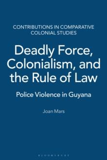 Deadly Force, Colonialism, and the Rule of Law : Police Violence in Guyana