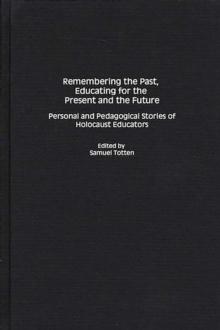 Remembering the Past, Educating for the Present and the Future : Personal and Pedagogical Stories of Holocaust Educators