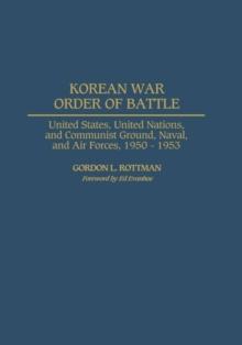 Korean War Order of Battle : United States, United Nations, and Communist Ground, Naval, and Air Forces, 1950-1953