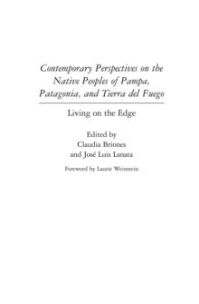 Contemporary Perspectives on the Native Peoples of Pampa, Patagonia, and Tierra del Fuego : Living on the Edge