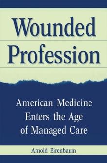 Wounded Profession : American Medicine Enters the Age of Managed Care