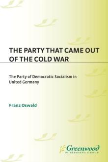 The Party That Came Out of the Cold War : The Party of Democratic Socialism in United Germany