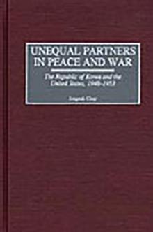 Unequal Partners in Peace and War : The Republic of Korea and the United States, 1948-1953