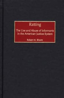 Ratting : The Use and Abuse of Informants in the American Justice System