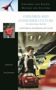 Children and Consumer Culture in American Society : A Historical Handbook and Guide