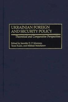 Ukrainian Foreign and Security Policy : Theoretical and Comparative Perspectives