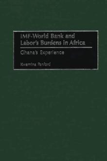 IMF - World Bank and Labor's Burdens in Africa : Ghana's Experience