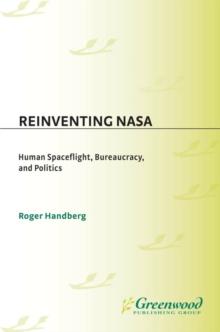 Reinventing NASA : Human Spaceflight, Bureaucracy, and Politics