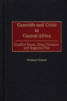 Genocide and Crisis in Central Africa : Conflict Roots, Mass Violence, and Regional War