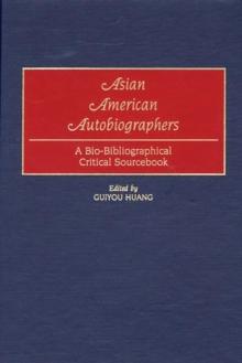 Asian American Autobiographers : A Bio-Bibliographical Critical Sourcebook