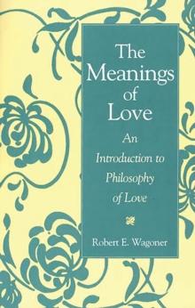 The Meanings of Love : An Introduction to Philosophy of Love