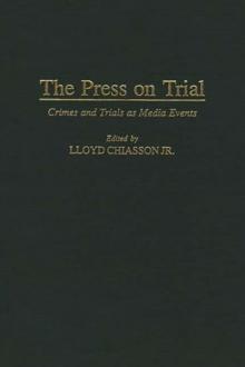 The Press on Trial : Crimes and Trials as Media Events