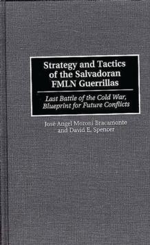 Strategy and Tactics of the Salvadoran FMLN Guerrillas : Last Battle of the Cold War, Blueprint for Future Conflicts